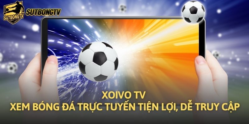 Xoivo TV Xem Bóng Đá Trực Tuyến Tiện Lợi, Dễ Truy Cập